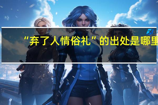 “弃了人情俗礼”的出处是哪里