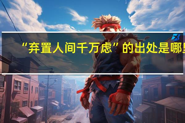 “弃置人间千万虑”的出处是哪里