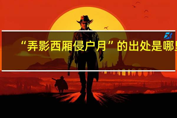 “弄影西厢侵户月”的出处是哪里