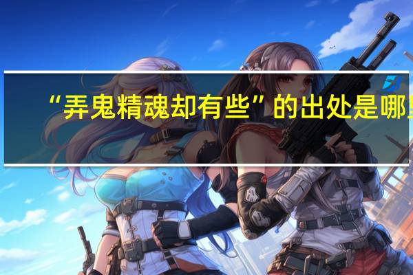 “弄鬼精魂却有些”的出处是哪里