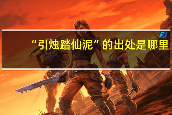 “引烛踏仙泥”的出处是哪里