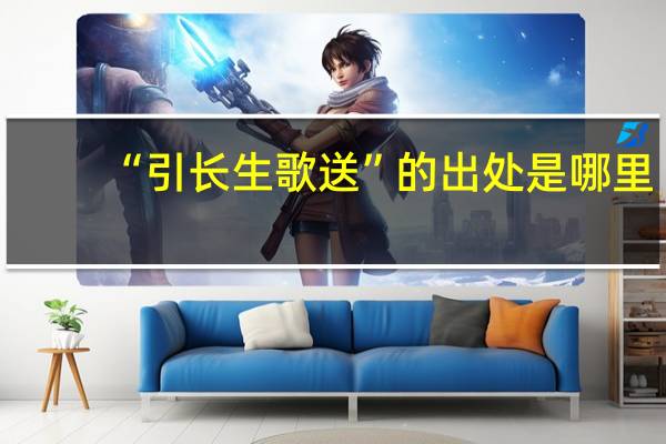“引长生歌送”的出处是哪里