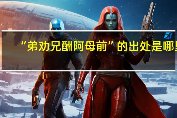 “弟劝兄酬阿母前”的出处是哪里