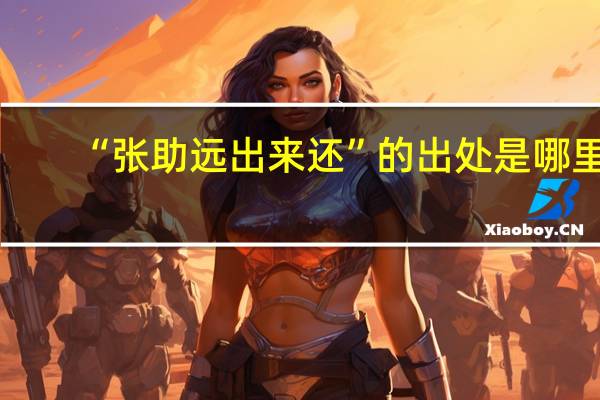 “张助远出来还”的出处是哪里