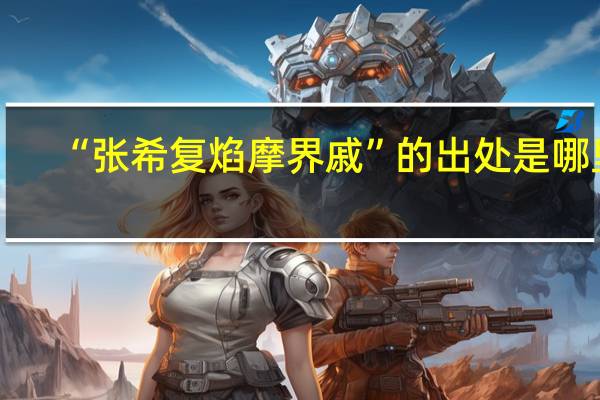 “张希复焰摩界戚”的出处是哪里