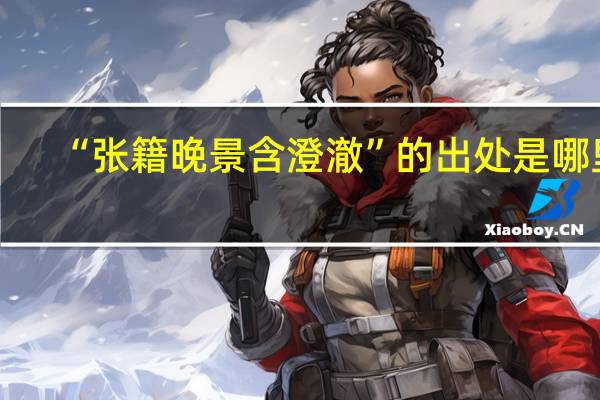 “张籍晚景含澄澈”的出处是哪里