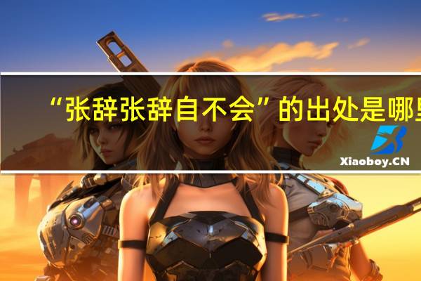 “张辞张辞自不会”的出处是哪里