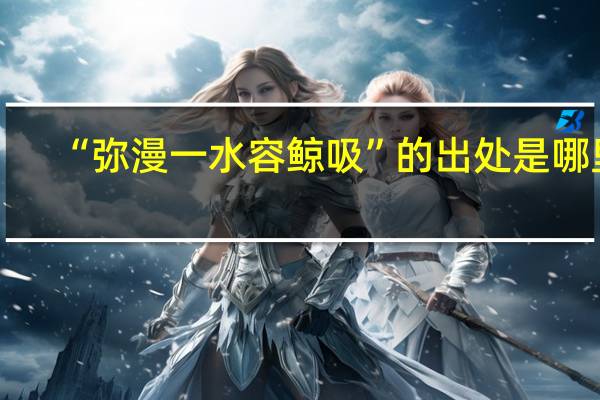 “弥漫一水容鲸吸”的出处是哪里