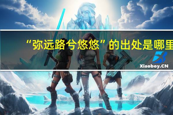 “弥远路兮悠悠”的出处是哪里