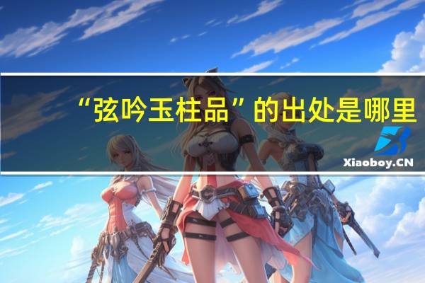 “弦吟玉柱品”的出处是哪里