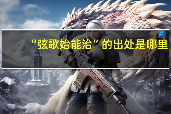 “弦歌始能治”的出处是哪里