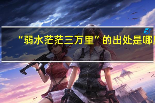 “弱水茫茫三万里”的出处是哪里