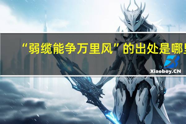 “弱缆能争万里风”的出处是哪里