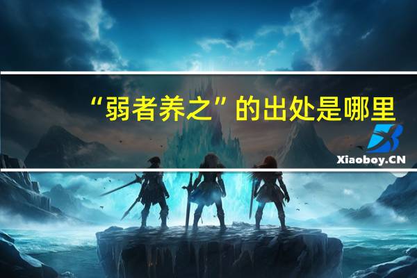 “弱者养之”的出处是哪里