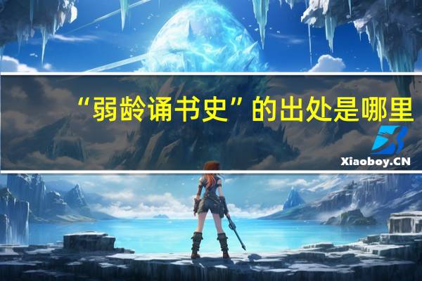 “弱龄诵书史”的出处是哪里