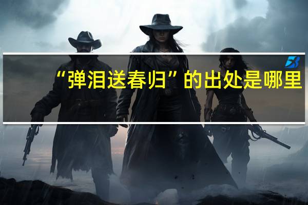 “弹泪送春归”的出处是哪里