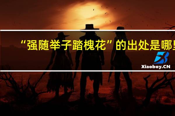 “强随举子踏槐花”的出处是哪里