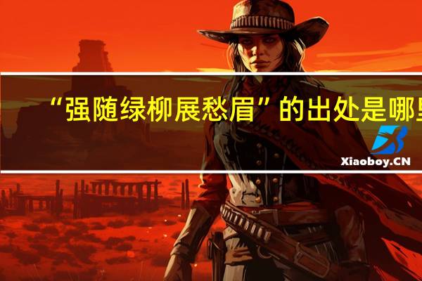 “强随绿柳展愁眉”的出处是哪里