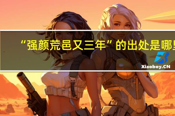 “强颜荒邑又三年”的出处是哪里