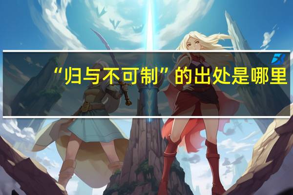 “归与不可制”的出处是哪里