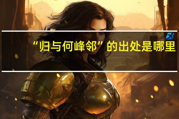 “归与何峰邻”的出处是哪里