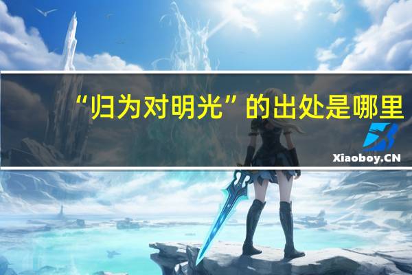 “归为对明光”的出处是哪里