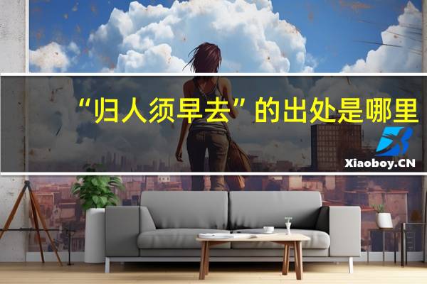 “归人须早去”的出处是哪里
