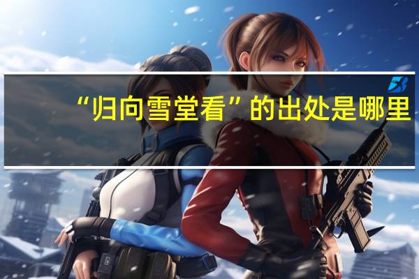 “歸向雪堂看”的出處是哪里