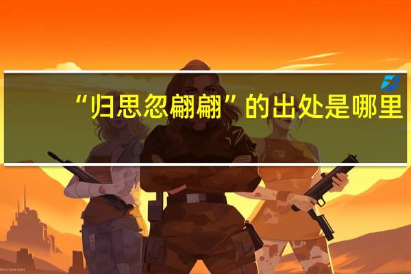 “归思忽翩翩”的出处是哪里