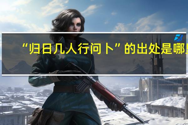 “归日几人行问卜”的出处是哪里