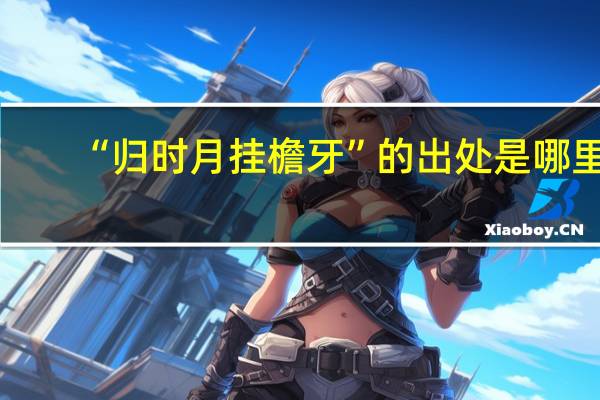 “归时月挂檐牙”的出处是哪里