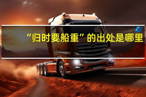 “归时要船重”的出处是哪里