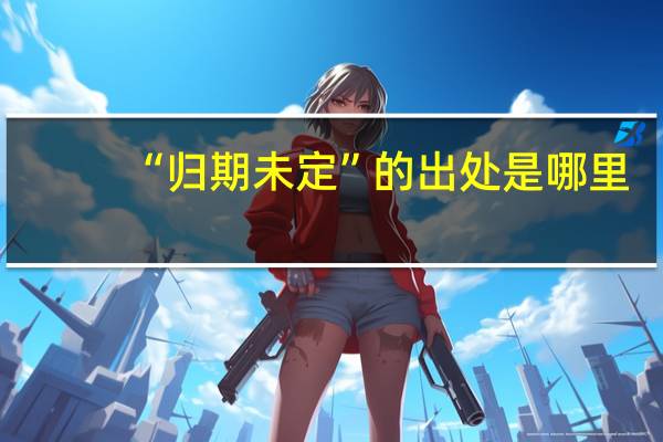 “归期未定”的出处是哪里
