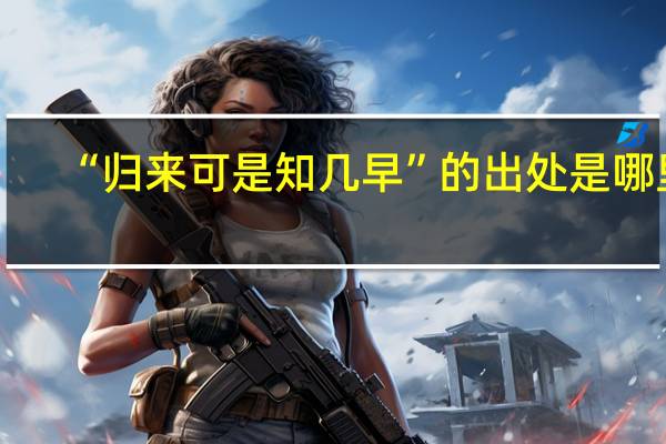 “归来可是知几早”的出处是哪里