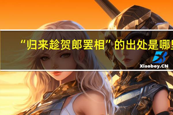 “归来趁贺郎罢相”的出处是哪里