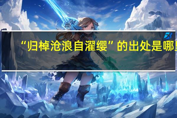“归棹沧浪自濯缨”的出处是哪里