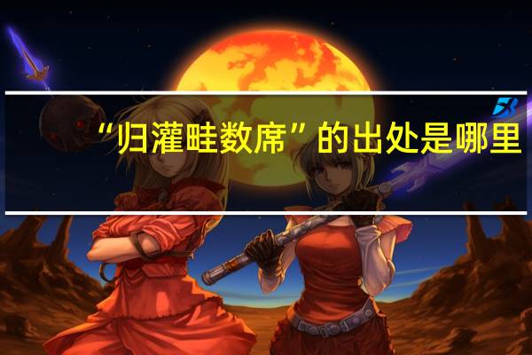 “归灌畦数席”的出处是哪里