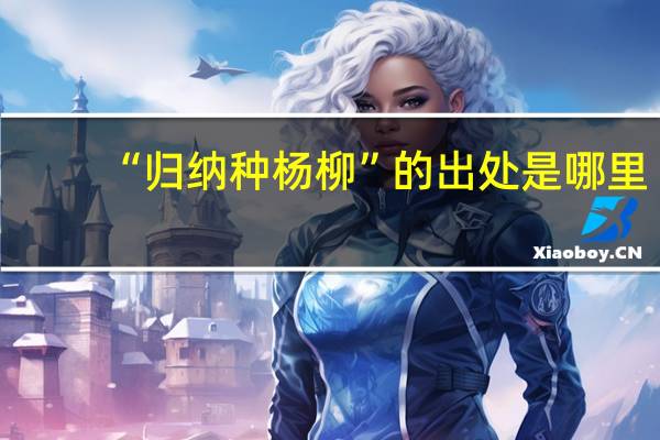 “归纳种杨柳”的出处是哪里