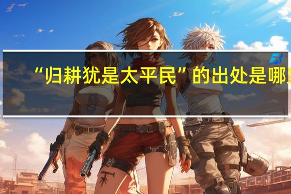 “归耕犹是太平民”的出处是哪里