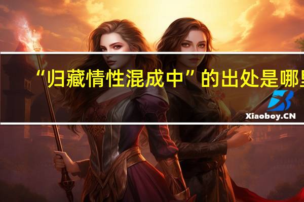 “归藏情性混成中”的出处是哪里
