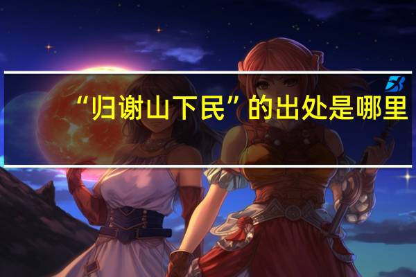 “归谢山下民”的出处是哪里