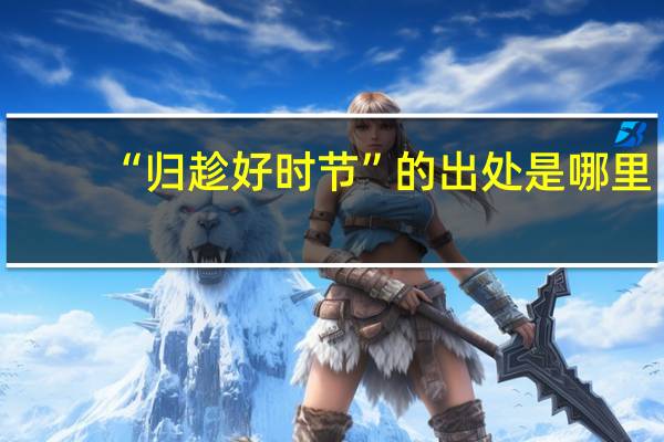 “归趁好时节”的出处是哪里