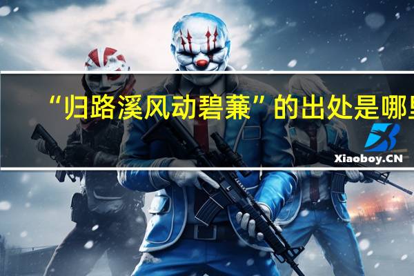 “归路溪风动碧蒹”的出处是哪里