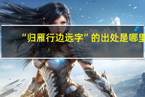 “归雁行边远字”的出处是哪里