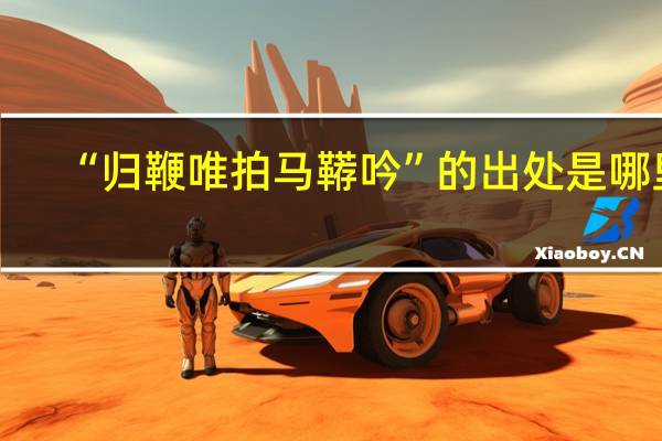 “归鞭唯拍马鞯吟”的出处是哪里