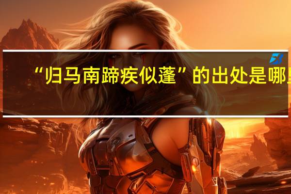 “归马南蹄疾似蓬”的出处是哪里