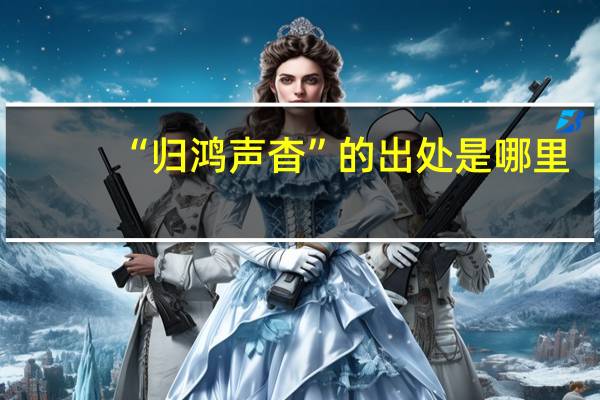 “归鸿声杳”的出处是哪里