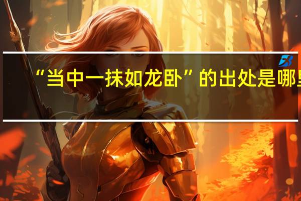 “当中一抹如龙卧”的出处是哪里