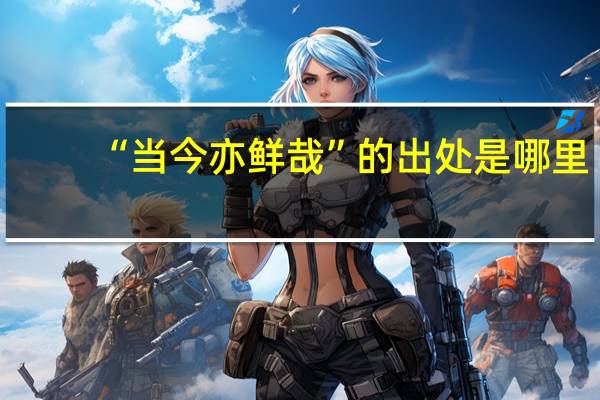 “当今亦鲜哉”的出处是哪里