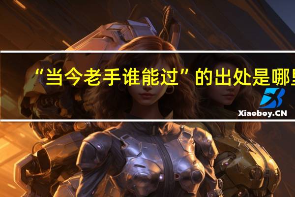 “当今老手谁能过”的出处是哪里
